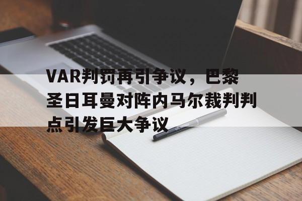 VAR判罚再引争议,巴黎圣日耳曼对阵内马尔裁判判点引发巨大争议 VAR判罚再引争议,巴黎圣日耳曼对阵内马尔裁判判点引发巨大争议